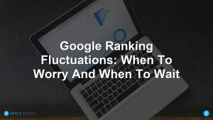 Google Ranking Fluctuations: When To Worry And When To Wait