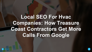 Local SEO For Hvac Companies: How Treasure Coast Contractors Get More Calls From Google