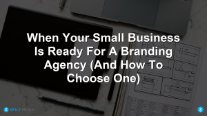 When Your Small Business Is Ready For A Branding Agency (And How To Choose One)