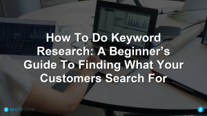 How To Do Keyword Research: A Beginner’s Guide To Finding What Your Customers Search For
