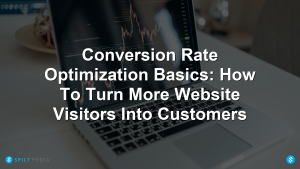Conversion Rate Optimization Basics: How To Turn More Website Visitors Into Customers
