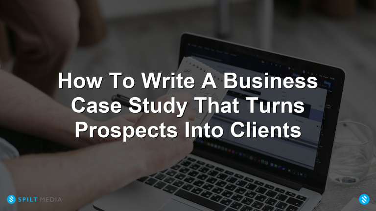 How To Write A Business Case Study That Turns Prospects Into Clients