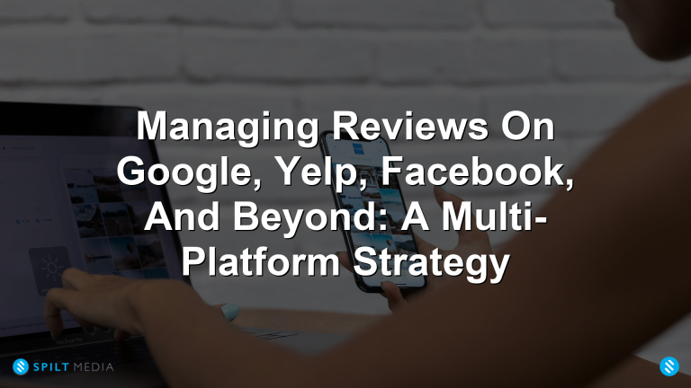 Managing Reviews On Google, Yelp, Facebook, And Beyond: A Multi-Platform Strategy